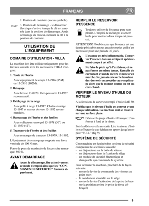 Page 89
FRANÇAISFR
2. Position de conduite (aucun symbole).
3. Position de démarrage - le démarreur
électrique sactive lorsque la clé est ame-
néedanslapositiondedémarrage.Après
démarrage du moteur, ramener la clé à la
position de conduite.
UTILISATION DE
LEQUIPEMENT
DOMAINE DUTILISATION - VILLA
La machine doit être utilisée uniquement pour les
travaux suivants avec les accessoires STIGA dori-
gine:
1. Tonte de lherbe
Avec équipement de coupe 13-2916 (85M)
ou 13-2910 (102M).
2. Balayage
Avec brosse 13-0920....