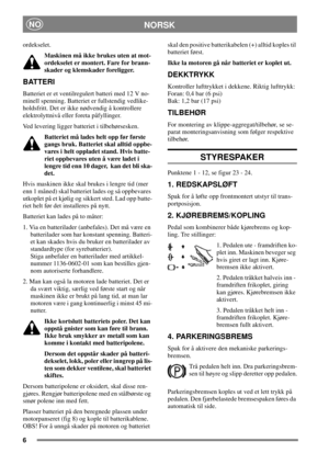 Page 66
NORSKNO
ordekselet.
Maskinen må ikke brukes uten at mot-
ordekselet er montert. Fare for brann-
skader og klemskader foreligger.
BATTERI
Batteriet er et ventilregulert batteri med 12 V no-
minell spenning. Batteriet er fullstendig vedlike-
holdsfritt. Det er ikke nødvendig å kontrollere
elektrolyttnivå eller foreta påfyllinger.
Ved levering ligger batteriet i tilbehørsesken.
Batteriet må lades helt opp før første
gangs bruk. Batteriet skal alltid oppbe-
vares i helt oppladet stand. Hvis batte-
riet...