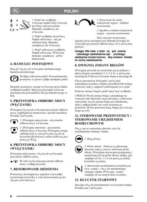 Page 88
PLPOLSKI
1. Peda³ nie wci¶niêty -
w³±czony napêd. Gdy w³±czony
jest bieg, maszyna jedzie.
Hamulec zasadniczy nie
w³±czony.
2. Peda³ wci¶niêty do po³owy.
Napêd od³±czony - mo¿na
zmieniæ bieg. Hamulec
zasadniczy nie w³±czony.
3. Peda³ ca³kowicie wci¶niêty.
Napêd od³±czony. W³±czony
hamulec zasadniczy - pe³ne
hamowanie.
4. HAMULEC POSTOJOWY
Dr±¿ek s³u¿±cy do w³±czania mechanicznego
hamulca postojowego.
Wci¶nij ca³kowicie peda³. Przesuñ hamulec
postojowy w prawo i pu¶æ nastêpnie peda³.
Hamulec postojowy...