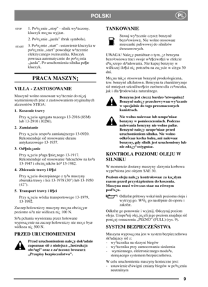 Page 99
PLPOLSKI
1. Po³o¿enie „stop” - silnik wy³±czony,
kluczyk mo¿na wyj±æ.
2. Po³o¿enie „jazda” (brak symbolu).
3. Po³o¿enie „start” - ustawienie kluczyka w
po³o¿eniu „start” powoduje w³±czenie
elektrycznego rozrusznika. Kluczyk
powraca automatycznie do po³o¿enia
„jazda”. Po uruchomieniu silnika pu¶æ
kluczyk.
PRACA MASZYN¡
VILLA - ZASTOSOWANIE
Maszynê wolno stosowaæ wy³±cznie do ni¿ej
wymienionych prac z zastosowaniem oryginalnych
akcesoriów STIGA:
1. Koszenie trawy
Przy u¿yciu agregatu tn±cego 13-2916...