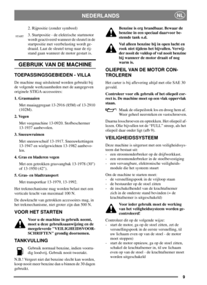Page 89
NEDERLANDSNL
2. Rijpositie (zonder symbool)
3. Startpositie - de elektrische startmotor
wordt geactiveerd wanneer de sleutel in de
startpositie met veerbelasting wordt ge-
draaid. Laat de sleutel terug naar de rij-
stand gaan wanneer de motor gestart is.
GEBRUIK VAN DE MACHINE
TOEPASSINGSGEBIEDEN - VILLA
De machine mag uitsluitend worden gebruikt bij
de volgende werkzaamheden met de aangegeven
originele STIGA-accessoires:
1. Grasmaaien
Met maaiaggregaat 13-2916 (85M) of 13-2910
(102M).
2. Vegen
Met...