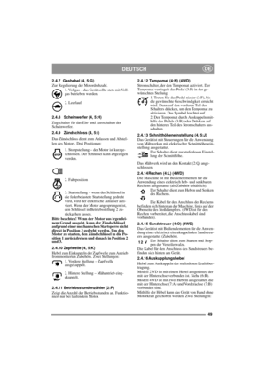 Page 949
DEUTSCHDE
2.4.7 Gashebel (4, 5:G) 
Zur Regulierung der Motordrehzahl.
1. Vollgas – das Gerät sollte stets mit Voll-
gas betrieben werden. 
2. Leerlauf.
2.4.8 Scheinwerfer (4, 5:H)
Zugschalter für das Ein- und Ausschalten der 
Scheinwerfer.
2.4.9 Zündschloss (4, 5:I)
Das Zündschloss dient zum Anlassen und Abstel-
len des Motors. Drei Positionen:
1. Stoppstellung – der Motor ist kurzge-
schlossen. Der Schlüssel kann abgezogen 
werden.
2. Fahrposition
3. Startstellung – wenn der Schlüssel in 
die...