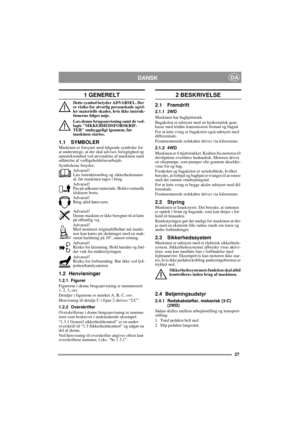 Page 727
DANSKDA
1 GENERELT
Dette symbol betyder ADVARSEL. Der 
er risiko for alvorlig personskade og/el-
ler materielle skader, hvis ikke instruk-
tionerne følges nøje.
Læs denne brugsanvisning samt de ved-
lagte SIKKERHEDSFORSKRIF-
TER omhyggeligt igennem, før 
maskinen startes.
1.1 SYMBOLERMaskinen er forsynet med følgende symboler for 
at understrege, at der skal udvises forsigtighed og 
opmærksomhed ved anvendelse af maskinen samt 
udførelse af vedligeholdelsesarbejde.
Symbolerne betyder:
Advarsel!
Læs...