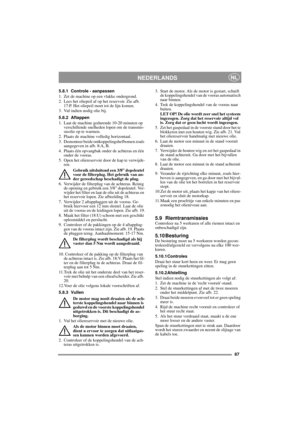Page 1587
NEDERLANDSNL
5.8.1 Controle - aanpassen
1. Zet de machine op een vlakke ondergrond.
2. Lees het oliepeil af op het reservoir. Zie afb. 
17:P. Het oliepeil moet tot de lijn komen. 
3. Vul indien nodig olie bij.
5.8.2 Aftappen
1. Laat de machine gedurende 10-20 minuten op 
verschillende snelheden lopen om de transmis-
sieolie op te warmen.
2. Plaats de machine volledig horizontaal.
3. Demonteer beide ontkoppelingshefbomen zoals 
aangegeven in afb. 8:A, B.
4. Plaats één opvangbak onder de achteras en één...