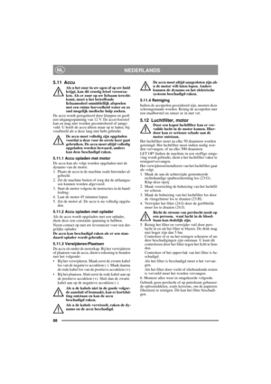 Page 1688
NEDERLANDSNL
5.11 Accu
Als u het zuur in uw ogen of op uw huid 
krijgt, kan dit ernstig letsel veroorza-
ken. Als er zuur op uw lichaam terecht-
komt, moet u het betreffende 
lichaamsdeel onmiddellijk afspoelen 
met een ruime hoeveelheid water en zo 
snel mogelijk medische hulp zoeken.
De accu wordt gereguleerd door kleppen en geeft 
een uitgangsspanning van 12 V. De accuvloeistof 
kan en mag niet worden gecontroleerd of aange-
vuld. U hoeft de accu alleen maar op te laden, bij-
voorbeeld als u deze...