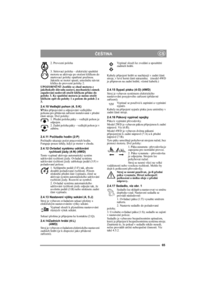 Page 965
ČEŠTINACS
2. Provozní poloha
3. Strtovací poloha – elektrické spuštění 
motoru se aktivuje po otočení klíčkem do 
startovací polohy opatřené pružinou. 
Jakmile se motor spustí, umožněte návrat 
klíčku do provozní polohy 2.
UPOZORNĚNÍ! Jestliže se chod motoru z 
jakéhokoliv důvodu zastaví, mechanický zámek 
zapalování nedovolí otočit klíčkem přímo do 
polohy 3. Ke spuštění motoru je nutno otočit 
klíčkem zpět do polohy 1 a potom do poloh 2 a 
3.
2.4.10 Vedlejší pohon (4, 5:K)
VPáka připojování a...