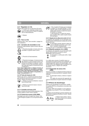 Page 920
ESPAÑOLES
2.4.7 Regulador (4, 5:G)
Palanca para ajustar las revoluciones del motor.
1. A pleno gas: mantenga siempre la pa-
lanca en esta posición cuando la máquina 
esté en funcionamiento. 
2. Ralentí.
2.4.8 Faro (4, 5:H)
Mando de tipo “tirar” para encender y apagar los 
faros delanteros.
2.4.9 Cerradura de encendido (4, 5:I)
Dispositivo para arrancar o parar el motor. Hay tres 
posiciones:
1. Posición de parada: el motor está corto-
circuitado. Se puede retirar la llave.
2. Posición de...