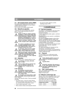 Page 1288
SLOVENSKOSL
4.7 Servoojačevalnik volana (4WD)Krmiljenje stroja olajšuje hidravlični sistem. To 
omogoča lahkotno krmiljenje, ko motor deluje s 
polnimi obrati (polni plin). 
Servo učinek je pri manjših obratih manjši.
4.8 Nasveti za uporaboVedno preverite, ali je količina olja v motorju 
prava. To je še zlasti pomembno pri delu na 
pobočju. Glejte 4.3. 
Bodite previdni pri vožnji po pobočju. 
Izogibajte se sunkovitemu speljevanju 
ali ustavljanju pri vožnji gor ali dol po 
pobočju. Po pobočju nikoli...