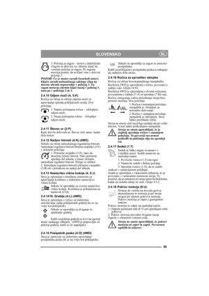 Page 985
SLOVENSKOSL
3. Položaj za zagon – motor z električnim 
vžigom se aktivira, ko obrnete ključ na 
vzmetni položaj za zagon. Po zagonu 
motorja pustite, da se ključ vrne v delovni 
položaj 2.
POZOR! Če se motor zaradi česarkoli ustavi, 
ključa zaradi mehaničnega zaklepa vžiga ne 
morete obrniti neposredno v položaj 3. Za 
zagon motorja obrnite ključ nazaj v položaj 1, 
nato pa v položaja 2 in 3.
2.4.10 Odjem moči (4, 5:K)
Ročica za vklop in izklop odjema moči za 
upravljanje spredaj priključenih orodij....