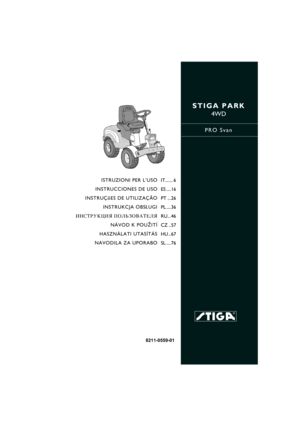 Page 1STIGA PARK
4WD
PRO Svan
8211-0559-01
ISTRUZIONI PER L’USO
INSTRUCCIONES DE USO
INSTRUÇõES DE UTILIZAÇÃO
INSTRUKCJA OBS£UGI
»HC“P”K÷»ﬂ œOÀ‹«Œ¬¿“EÀﬂ
NÁVOD K POU®ITÍ
HASZNÁLATI UTASÍTÁS
NAVODILA ZA UPORABOIT....... 6
ES .... 16
PT ... 26
PL .... 36
RU... 46
CZ .. 57
HU .. 67
SL .... 76 