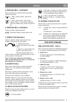 Page 77
CZÈESKY
5. PØÍVOD SÍLY ( ZAPOJEN)
Páka k zapojení síly k pohonu èelnì nasazených
náøadí. Dvì polohy:
1. Páka v poloze spodní - pøívod síly
vypojen.
2. Páka v poloze horní - pøívod síly
zapojen. Páka se v této poloze zablokuje,
sedí-li na sedadle osoba, vá¾ící více ne¾ 30
kg.
6. PØÍVOD SÍLY (VYPOJEN)
Vypojovací páka, opatøená perkem.
Stisknutím tlaèítka vypnete pøívod síly.
7. PÉROVÁNÍ SEDADLA
Otáèivé ovládání volného nastavení pérování
sedadla. Nastavitelné dle váhy øidièe.
1. Otáèení proti smìru...