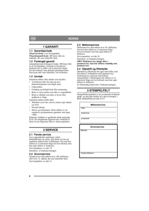 Page 66
NORSKNO
1 GARANTI
1.1 GarantiperiodeTil privat bruk: to år fra kjøpsdato.
Til profesjonell bruk: 200 timer eller tre 
måneder, det som inntreffer først.
1.2 Forlenget garantiGarantitiden kan forlenges til maks. 300 timer eller 
tre år fra kjøpsdato, forutsatt at foreskrevet 
grunnservice er utført ved et autorisert Stiga-
serviceverksted i den aktuelle garantiperioden. 
Servicene skal være bekreftet i serviceboken.
1.3 Unntak
Garantien dekker ikke skader som skyldes:
• At brukeren ikke har satt seg inn...