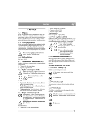 Page 1515
SUOMIFI
4 KUVAUS
4.1 OhjausKone on varustettu runko-ohjauksella. Tämä tar-
koittaa, että runko on jaettu etumaiseen ja taem-
paan osaan, jotka voivat kääntyä toistensa suhteen.
Runko-ohjauksen ansiosta kone kääntyy erittäin 
pienessä tilassa puiden ja muiden esteiden ympäri.
4.2 TurvajärjestelmäKone on varustettu sähköisellä turvajärjestelmällä. 
Turvajärjestelmä katkaisee tarvittaessa tietyt toi-
minnot, joiden virheellinen käyttö voi aiheuttaa 
vaaratilanteen. Esimerkiksi moottoria ei voi käyn-...