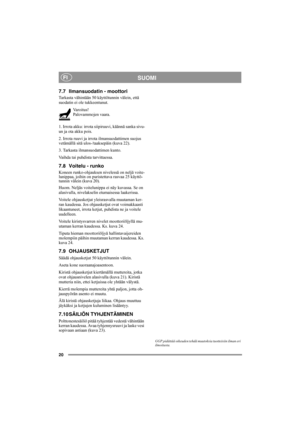 Page 2020
SUOMIFI
7.7 Ilmansuodatin - moottori
Tarkasta vähintään 50 käyttötunnin välein, että 
suodatin ei ole tukkeentunut.
Varoitus!
Palovammojen vaara. 
1. Irrota akku: irrota siipiruuvi, käännä sanka sivu-
un ja ota akku pois.
2. Irrota ruuvi ja irrota ilmansuodattimen suojus 
vetämällä sitä ulos-/taaksepäin (kuva 22).
3. Tarkasta ilmansuodattimen kunto.
Vaihda tai puhdista tarvittaessa.
7.8 Voitelu - runko
Koneen runko-ohjauksen nivelessä on neljä voite-
lunippaa, joihin on puristettava rasvaa 25 käyttö-...