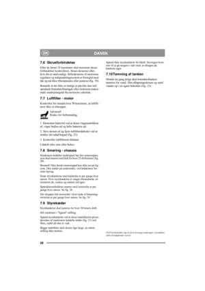 Page 2828
DANSKDK
7.6 Skrueforbindelse
Efter de første 25 køretimer skal motorens skrue-
forbindelser kontrolleres. Stram skruerne efter, 
hvis det er nødvendigt. Stilleskruerne til motorens 
regulator og indsprøjtningssystem er forseglet med 
lak og må ikke efterspændes eller justeres (fig. 19).
Bemærk at det ikke er muligt at påvirke den ind-
sprøjtede brændstofmængde eller motorens maksi-
male omdrejningstal fra motorens yderside.
7.7 Luftfilter - motor
Kontroller for mindst hver 50 køretimer, at luftfil-...