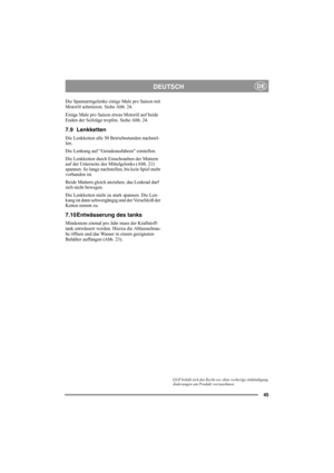 Page 4545
DEUTSCHDE
Die Spannarmgelenke einige Male pro Saison mit 
Motoröl schmieren. Siehe Abb. 24.
Einige Male pro Saison etwas Motoröl auf beide 
Enden der Seilzüge tropfen. Siehe Abb. 24.
7.9 Lenkketten
Die Lenkketten alle 50 Betriebsstunden nachstel-
len.
Die Lenkung auf “Geradeausfahren einstellen.
Die Lenkketten durch Einschrauben der Muttern 
auf der Unterseite des Mittelgelenks (Abb. 21) 
spannen. So lange nachstellen, bis kein Spiel mehr 
vorhanden ist. 
Beide Muttern gleich anziehen, das Lenkrad...