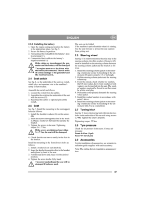 Page 4747
ENGLISHEN
2.3.3 Installing the battery
1. Open the engine casing and position the battery 
in the appropriate place. See fig. 5.
2. Secure the battery in position.
3. First connect the red cable to the battery’s posi-
tive terminal (+).
4. Connect the black cable to the battery’s 
negative terminal (-).
If the cables are interchanged, the gen-
erator and the battery will be damaged.
The engine must never be driven with 
the battery disconnected. There is a risk 
of serious damage to the generator and...