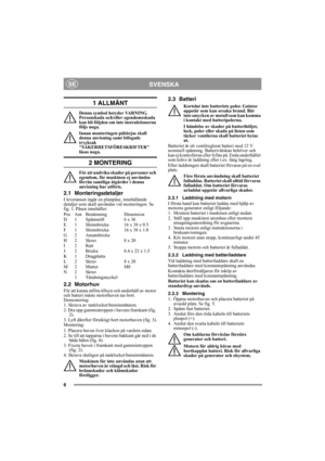 Page 66
SVENSKASE
1 ALLMÄNT
Denna symbol betyder VARNING. 
Personskada och/eller egendomsskada 
kan bli följden om inte instruktionerna 
följs noga.
Innan monteringen påbörjas skall 
denna anvisning samt bifogade 
trycksak 
SÄKERHETSFÖRESKRIFTER 
läsas noga.
2 MONTERING
För att undvika skador på personer och 
egendom, får maskinen ej användas 
förrän samtliga åtgärder i denna 
anvisning har utförts.
2.1 Monteringsdetaljer
I leveransen ingår en plastpåse, innehållande 
detaljer som skall användas vid...