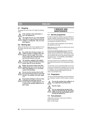 Page 5252
ENGLISHEN
6.7 Stopping
Disengage the power take-off. Apply the parking 
brake. 
If the machine is left unattended, re-
move the ignition key.
The engine may be very warm immedi-
ately after it is shut off. Do not touch the 
cylinder or cooling fins. This can cause 
burn injuries.
6.8 Mowing tips
Make sure that there is the correct quantity of oil in 
the engine when driving on slopes (oil level on 
“MAX”). 
Be careful when driving on slopes. No 
sudden starting or stopping when mov-
ing up or down a...