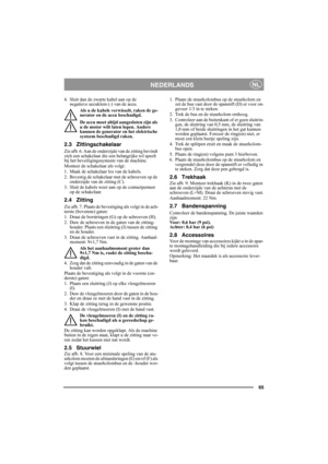 Page 6565
NEDERLANDSNL
4. Sluit dan de zwarte kabel aan op de 
negatieve accuklem (-) van de accu.
Als u de kabels verwisselt, raken de ge-
nerator en de accu beschadigd.
De accu moet altijd aangesloten zijn als 
u de motor wilt laten lopen. Anders 
kunnen de generator en het elektrische 
systeem beschadigd raken.
2.3 Zittingschakelaar 
Zie afb. 6. Aan de onderzijde van de zitting bevindt 
zich een schakelaar die een belangrijke rol speelt 
bij het beveiligingssysteem van de machine.
Monteer de schakelaar als...