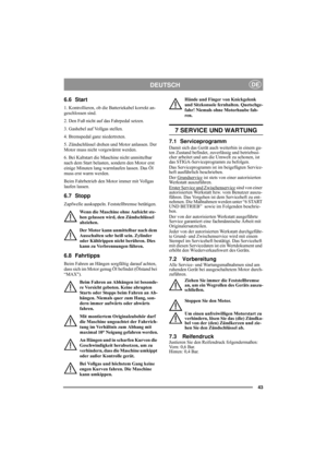 Page 1243
DEUTSCHDE
6.6 Start
1. Kontrollieren, ob die Batteriekabel korrekt an-
geschlossen sind. 
2. Den Fuß nicht auf das Fahrpedal setzen. 
3. Gashebel auf Vollgas stellen. 
4. Bremspedal ganz niedertreten.
5. Zündschlüssel drehen und Motor anlassen. Der 
Motor muss nicht vorgewärmt werden.
6. Bei Kaltstart die Maschine nicht unmittelbar 
nach dem Start belasten, sondern den Motor erst 
einige Minuten lang warmlaufen lassen. Das Öl 
muss erst warm werden. 
Beim Fahrbetrieb den Motor immer mit Vollgas...