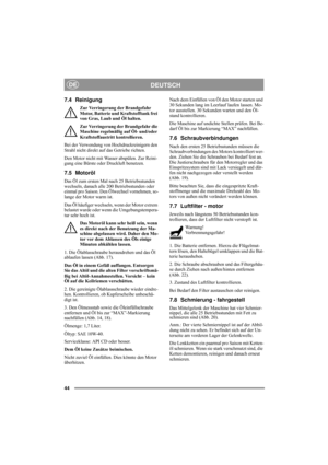 Page 1344
DEUTSCHDE
7.4 Reinigung
Zur Verringerung der Brandgefahr 
Motor, Batterie und Kraftstofftank frei 
von Gras, Laub und Öl halten.
Zur Verringerung der Brandgefahr die 
Maschine regelmäßig auf Öl- und/oder 
Kraftstoffaustritt kontrollieren. 
Bei der Verwendung von Hochdruckreinigern den 
Strahl nicht direkt auf das Getriebe richten.
Den Motor nicht mit Wasser abspülen. Zur Reini-
gung eine Bürste oder Druckluft benutzen.
7.5 Motoröl
Das Öl zum ersten Mal nach 25 Betriebsstunden 
wechseln, danach alle...