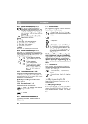 Page 940
DEUTSCHDE
4.3.3 Sperre, Feststellbremse (10:A)
Die Sperre verriegelt das Kupplung-
Bremspedal in der niedergetretenen Stel-
lung. Diese Funktion wird verwendet, um 
das Gerät an Abhängen, beim Transport 
usw. zu sichern, wenn der Motor nicht ein-
geschaltet ist.
Die Feststellbremse ist während des 
Fahrens stets zu lösen.
Sicherung:
1. Das Pedal (10:B) ganz durchtreten. 
2. Sperre (10:A) nach rechts führen.
3. Das Pedal (10:B) loslassen.
4. Sperre (10:A) loslassen.
Abladen:
Das Pedal (10:B) betätigen...