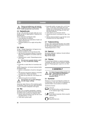 Page 722
DANSKDK
Motoren må aldrig køre, når batteriet 
er koblet fra. Der er risiko for alvorlige 
skader på generator og el-system.
2.4 Sædeafbryder 
Se fig. 6. På undersiden af sædet sidder der en af-
bryder, der har en vigtig funktion i maskinens sik-
kerhedssystem.
Montér afbryderen på følgende måde:
1. Løsn afbryderen fra kablerne.
2. Montér afbryderen på undersiden af sædet ved 
hjælp af skruerne (C).
3. Gentilslut kablerne til en valgfri stift på afbry-
deren
2.5 Sæde
Se fig. 7. Montér fastgørelsen i...