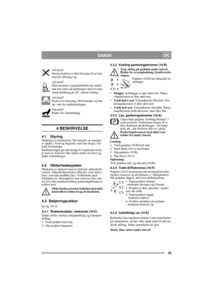 Page 823
DANSKDK
Advarsel!
Denne maskine er ikke beregnet til at køre 
med på offentlig vej.
Advarsel!
Med monteret originaltilbehør må maski-
nen kun køres på skråninger med en mak-
simal hældning på 10°, uanset retning.
Advarsel!
Risiko for klemning. Hold hænder og fød-
der væk fra midterstyringen.
Advarsel!
Risiko for forbrænding. 
4 BESKRIVELSE
4.1 StyringMaskinen er knækstyret. Det betyder, at rammen 
er opdelt i front og bagende, som kan drejes i for-
hold til hinanden.
Knækstyringen gør det muligt for...