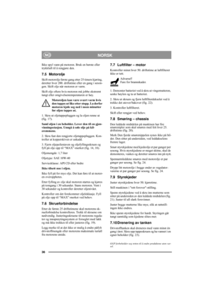 Page 1336
NORSKNO
Ikke spyl vann på motoren. Bruk en børste eller 
trykkluft til å rengjøre den.
7.5 Motorolje
Skift motorolje første gang etter 25 timers kjøring, 
deretter hver 200. driftstime eller en gang i seson-
gen. Skift olje når motoren er varm.
Skift olje oftere hvis motoren må jobbe ekstremt 
tungt eller omgivelsestemperaturen er høy.
Motoroljen kan være svært varm hvis 
den tappes ut like etter stopp. La derfor 
motoren kjøle seg ned i noen minutter 
før oljen tappes ut.
1. Skru ut oljetappepluggen...