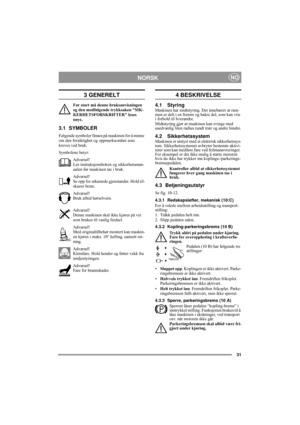 Page 831
NORSKNO
3 GENERELT
Før start må denne bruksanvisningen 
og den medfølgende trykksaken SIK-
KERHETSFORSKRIFTER leses 
nøye. 
3.1 SYMBOLER
Følgende symboler finnes på maskinen for å minne 
om den forsiktighet og oppmerksomhet som 
kreves ved bruk.
Symbolene betyr:
Advarsel!
Les instruksjonsboken og sikkerhetsman-
ualen før maskinen tas i bruk.
Advarsel!
Se opp for utkastede gjenstander. Hold til-
skuere borte.
Advarsel!
Bruk alltid hørselvern.
Advarsel!
Denne maskinen skal ikke kjøres på vei 
som brukes...