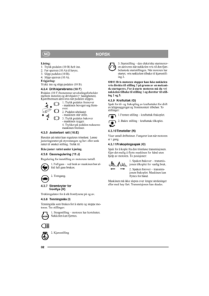 Page 932
NORSKNO
Låsing:
1. Trykk pedalen (10 B) helt inn. 
2. Før sperren (10 A) til høyre.
3. Slipp pedalen (10 B).
4. Slipp sperren (10 A).
Frigjøring:
Trykk inn og slipp pedalen (10 B).
4.3.4 Drift-kjørebrems (10 F)
Pedalen (10 F) bestemmer utvekslingsforholdet 
mellom motoren og drivhjulet (= hastigheten). 
Kjørebremsen aktiveres når pedalen slippes.
1. Trykk pedalen fremover 
- maskinen beveger seg frem-
over.
2. Pedalen ubelastet 
- maskinen står stille.
3. Trykk pedalen bakover 
- maskinen rygger.
4....