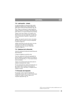 Page 2323
ESPAÑOLES
7.8 Lubricación - chasis
La junta articulada de la dirección tiene cuatro 
boquillas de engrase que se deben lubricar con 
grasa cada 25 horas de funcionamiento (fig. 20). 
Nota: Tenga en cuenta que la cuarta boquilla de 
engrase no aparece en la imagen. Está situada en la 
parte inferior, en el soporte frontal del eje flexible.
Aplique aceite para cadenas a las cadenas de la 
dirección dos veces por temporada. Si están muy 
sucias, desmóntelas, límpielas y engráselas una 
vez más.
Aplique...
