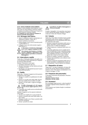 Page 77
ITALIANOIT
2.3.2 Carica mediante carica batteria
Quando si carica mediante carica batteria, è neces-
sario usare un carica batteria a tensione costante.
Contattare il rivenditore di fiducia per lacquisto di 
un carica batteria a tensione costante.
Se si impiega un carica batteria standard, la 
batteria potrebbe danneggiarsi. 
2.3.3 Montaggio della batteria
1. Aprire il contenitore motore e posizionare cor-
rettamente la batteria. Vedere fig. 5.
2. Fissare la batteria in posizione.
3. Prima collegare il...