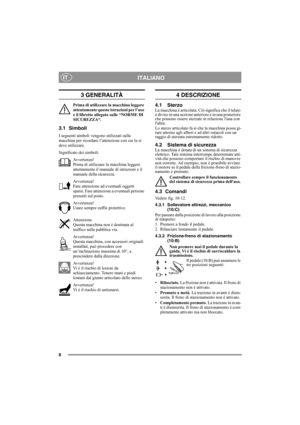 Page 88
ITALIANOIT
3 GENERALITÀ
Prima di utilizzare la macchina leggere 
attentamente queste istruzioni per l’uso 
e il libretto allegato sulle “NORME DI 
SICUREZZA“.
3.1 Simboli
I seguenti simboli vengono utilizzati sulla 
macchina per ricordare l’attenzione con cui la si 
deve utilizzare.
Significato dei simboli:
Avvertenza!
Prima di utilizzare la macchina leggere 
attentamente il manuale di istruzioni e il 
manuale della sicurezza.
Avvertenza!
Fare attenzione ad eventuali oggetti 
sparsi. Fare attenzione a...