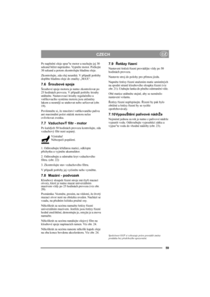 Page 1359
CZECHCZ
Po naplnění oleje spus″te motor a nechejte jej 30 
sekund běžet naprázdno. Vypněte motor. Počkejte 
30 sekund a potom zkontrolujte hladinu oleje. 
Zkontrolujte, zda olej neuniká. V případě potřeby 
doplňte hladinu oleje do značky „MAX“.
7.6 Šroubové spoje
Šroubové spoje motoru je nutno zkontrolovat po 
25 hodinách provozu. V případě potřeby šrouby 
utáhněte. Nastavovací šrouby regulačního a 
vstřikovacího systému motoru jsou utěsněny 
lakem a nesmějí se utahovat nebo seřizovat (obr. 
19)....