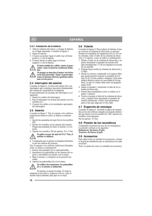 Page 716
ESPAÑOLES
2.3.3 Instalación de la batería
1. Abra la cubierta del motor y coloque la batería 
en el lugar adecuado. Consulte la figura 5.
2. Sujete la batería.
3. Conecte en primer lugar el cable rojo al borne 
positivo (+) de la batería.
4. Conecte ahora el cable negro al borne 
negativo (-) de la batería.
Si intercambia los cables, tanto el gene-
rador como la batería resultarán daña-
dos.
No ponga en marcha el motor con la ba-
tería desconectada. Tanto el generador 
como el sistema eléctrico...