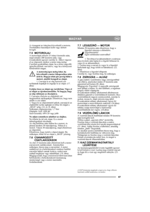 Page 1367
MAGYARHU
A vízsugarat ne irányítsa közvetlenül a motorra. 
Tisztításához használjon kefét vagy sűrített 
levegőt.
7.5 MOTOROLAJA motorolajat először 25 órányi üzemelés után, 
majd minden 200 üzemóra után, vagy 
évszakonként egyszer cserélje le. Akkor végezze 
el az olajcserét, amikor a motor még meleg.
Cseréljen gyakrabban olajat, ha a motor nagyobb 
igénybevételnek van kitéve, vagy ha a környezeti 
hőmérséklet magas.
A motorolaj igen meleg lehet, ha 
közvetlenül a motor kikapcsolása után 
üríti le....