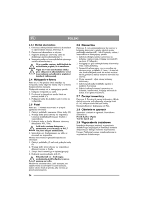 Page 734
POLSKIPL
2.3.3 Montaż akumulatora
1. Otworzyć osłonę silnika i umieścić akumulator 
w odpowiednim miejscu. Patrz rys. 5.
2. Zamocować akumulator w miejscu.
3. Najpierw podłączyć czerwony kabel do 
dodatniego zacisku akumulatora (+).
4. Następnie podłączyć czarny kabel do ujemnego 
zacisku akumulatora (-).
W przypadku zamiany kabli dojdzie do 
uszkodzenia prądnicy i akumulatora.
Nigdy nie wolno uruchamiać silnika 
przy odłączonym akumulatorze. Grozi 
to poważnym uszkodzeniem prądnicy i 
instalacji...