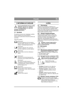 Page 835
POLSKIPL
3 INFORMACJE OGÓLNE
Przed uruchomieniem maszyny należy 
dokładnie zapoznać się z niniejszą 
instrukcją obsługi oraz załączoną 
broszurą „INSTRUKCJA 
BEZPIECZEŃSTWA”.
3.1 Symbole
Na maszynie umieszczono następujące symbole, 
których zadaniem jest przypominanie o 
konieczności zachowania ostrożności podczas jej 
używania.
Znaczenie symboli:
Ostrzeżenie!
Przed przystąpieniem do korzystania z 
maszyny należy zapoznać się z instrukcją 
obsługi i instrukcją bezpieczeństwa.
Ostrzeżenie!
Uważać na...