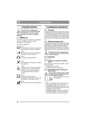 Page 826
PORTUGUESEPT
3 NOÇÕES GERAIS
Estas instruções de utilização e a 
brochura anexa “INSTRUÇÕES DE 
SEGURANÇA” deverão ser lidas 
minuciosamente antes de pôr a máquina a 
funcionar.
3.1 SÍMBOLOS
Os símbolos seguintes encontram-se na máquina 
para que se lembre do cuidado e atenção 
necessários à sua utilização.
Os símbolos significam:
Av i s o !
Leia o manual de instruções e o manual de 
segurança antes de utilizar a máquina.
Av i s o !
Preste atenção aos objectos descartados. 
Mantenha os curiosos...