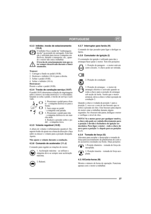 Page 927
PORTUGUESEPT
4.3.3 Inibidor, travão de estacionamento 
(10:A)
O inibidor fixa o pedal de embraiagem-
travão na posição de carregado. Esta fun-
ção é utilizada para travar a máquina em 
declives, durante o transporte, etc., quan-
do o motor não está a trabalhar.
O travão de estacionamento tem que es-
tar sempre desactivado durante o funci-
onamento.
Trancar:
1. Carregar a fundo no pedal (10:B). 
2. Deslocar o inibidor (10:A) para a direita.
3. Soltar o pedal (10:B).
4. Soltar o inibidor (10:A)....