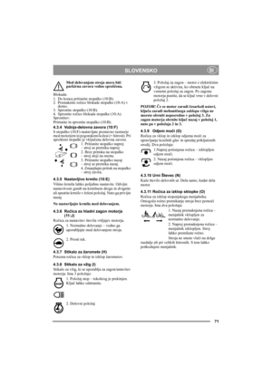 Page 971
SLOVENSKOSI
Med delovanjem stroja mora biti 
parkirna zavora vedno sproščena.
Blokada:
1. Do konca pritisnite stopalko (10:B). 
2. Premaknite ročico blokade stopalke (10:A) v 
desno.
3. Sprostite stopalko (10:B).
4. Sprostite ročico blokade stopalke (10:A).
Sprostitev:
Pritisnite in sprostite stopalko (10:B).
4.3.4 Vožnja-delovna zavora (10:F)
S stopalko (10:F) nastavljate prestavno razmerje 
med motorjem in pogonskimi kolesi (= hitrost). Pri 
sproščeni stopalki je vključena delovna zavora.
1....