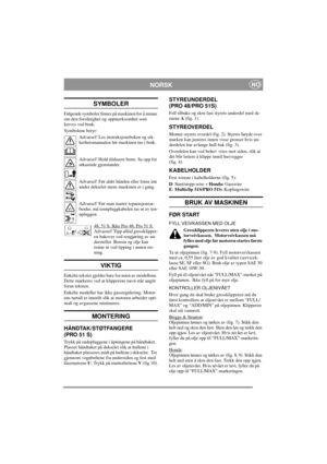 Page 6
NORSKNO
SYMBOLER
Følgende symboler finnes på maskinen for å minne 
om den forsiktighet og oppmerksomhet som 
kreves ved bruk.
Symbolene betyr:Advarsel! Les instruksjonsboken og sik-
kerhetsmanualen før maskinen tas i bruk.
Advarsel! Hold tilskuere borte. Se opp for 
utkastede gjenstander.
Advarsel! Før aldri hånden eller foten inn 
under dekselet mens maskinen er i gang.
Advarsel! Før man starter reparasjonsar-
beider, må tennpluggkabelen tas ut av ten-
npluggen.
48, 51 
S. Ikke Pro 48, Pro 51...