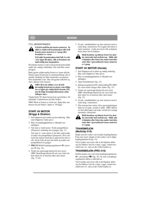 Page 7
NORSKNO
FYLL BENSINTANKENFyll drivstoff før du starter motoren.  Ta 
aldri av lokket til bensintanken eller fyll 
bensin mens motoren er i gang eller 
fremdeles er varm.
Fyll aldri bensintanken helt full. La det 
være igjen litt plass, slik at bensinen om 
nødvendig kan ekspandere.
På enkelte motorer er det et ekstra beskyttelseslokk 
under det vanlige tanklokket. Det skal ikke settes 
på igjen.
Bruk gjerne miljøvennlig be nsin av typen alkylat. 
Denne typen bensin har en sammensetning som er 
mindre...