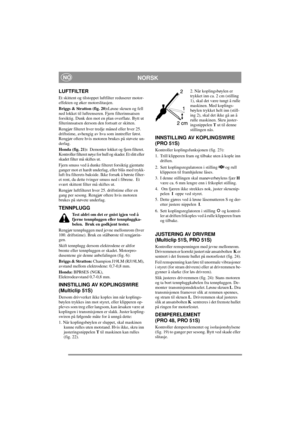 Page 9
NORSKNO
LUFTFILTER
Et skittent og tilstoppet luftfilter reduserer motor-
effekten og øker motorslitasjen.  
Briggs & Stratton (fig. 20): Løsne skruen og fell 
ned lokket til luftrenseren . Fjern filterinnsatsen 
forsiktig. Dunk den mot en  plan overflate. Bytt ut 
filterinnsatsen dersom den fortsatt er skitten.
Rengjør filteret hver tr edje måned eller hver 25. 
driftstime, avhengig av hva som inntreffer først. 
Rengjør oftere hvis motoren brukes på støvete un-
derlag.
Honda (fig. 21):   Demonter lokket...