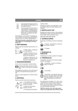 Page 8
DANSKDK
Tryk på kontaktens bageste del for at 
løfte redskabet op. Slip kontakten ved 
den ønskede position.
Tryk på kontaktens forreste del for at 
sænke tilbehøret. Kontakten fikseres 
i nede-position, og redskabsløfteren 
sænkes, indtil der opnås flydestilling. 
Det betyder, at redskabet kan følge 
jordens konturer.
Flydestillingen, med kontakten i fremadtippet po-
sition, anbefales ved normal brug. Sæt kontakten i 
neutral position for at fiksere redskabsløfteren.
OBS! Den hydrauliske redskabsløfter...