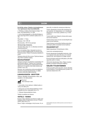 Page 13
SUOMIFI
Kerää öljy astiaan. Toimita se keräyspisteeseen. 
Varo tiputtamasta öljyä käyttöhihnoille.
2. Puhdista ja tiukkaa ö ljyntyhjennystulppa. Tar-
kasta, että kuparialuslevy on ehjä.
3. Irrota öljynmittapuikko  ja öljyntäyttötulppa ja 
täytä uutta öljyä MAX-mer kkiin saakka (kuva 15, 
19).
Öljymäärä: 1,7 litraa.
Öljylaatu: SAE 10W-40
Huoltoluokka: API CD tai parempi.
Älä käytä öljyn lisäaineita.
Älä täytä liikaa öljyä. Se  voi aiheuttaa moottorin 
ylikuumentumisen. 
Kun olet täyttänyt öljyn,...