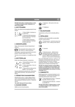 Page 8
SUOMIFI
HUOM! Hydraulisen työkalunostimen on olta-
va kellunta-asennossa, jotta voimanotto voi-
daan kytkeä päälle.
2. KÄYTTÖJARRU
Poljin, joka ohjaa koneen jarrujärjestelmää. Kolme 
asentoa:1. Poljin ylhäällä - käyttöjarru ei 
ole aktiivinen.
2. Poljin puoliväliin painettuna - 
eteenajo irtikytketty. Käyttöjar-
ru ei ole aktiivinen.
3. Poljin pohjaan painettuna - 
eteenajo irtikytketty. Käyttöjar-
ru täysin aktiivinen.
3. SEISONTAJARRU
Salpa, jolla jarrupoljin l ukitaan alaspainettuun 
asentoon. 
Paina...