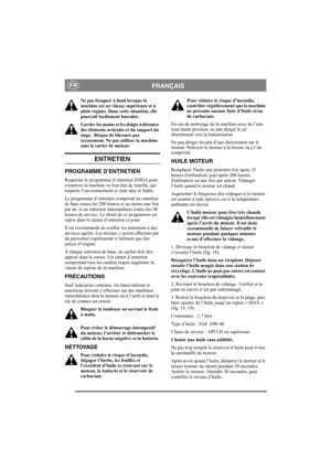 Page 13
FRANÇAISFR
Ne pas braquer à fond lorsque la 
machine est en vitesse supérieure et à 
plein régime. Dans cette situation, elle 
pourrait facilement basculer.
Garder les mains et les doigts à distance 
des éléments articulés et du support du 
siège.  Risque de blessure par 
écrasement. Ne pas utiliser la machine 
sans le carter de moteur.
ENTRETIEN
PROGRAMME D’ENTRETIEN
Respecter le programme d’entretien STIGA pour 
conserver la machine en bon état de marche, qui 
respecte l’environnement et  reste sûre...